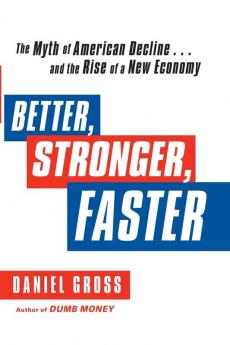 Better Stronger Faster: The Myth of American Decline . . . and the Rise of a New Economy