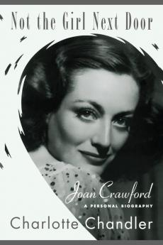 Not the Girl Next Door: Joan Crawford a Personal Biography