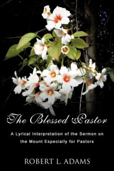 The Blessed Pastor: A Lyrical Interpretation of the Sermon on the Mount Especially for Pastors