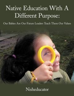 Native Education With A Different Purpose: Our Babies Are Our Future Leaders Teach Them Our Values