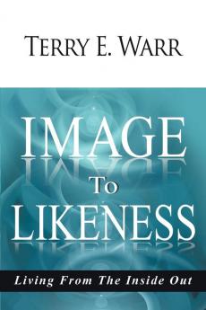 Image to Likeness: Living From The Inside Out