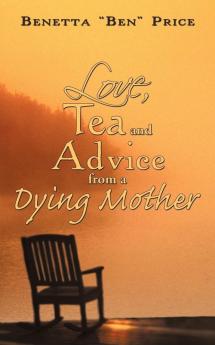 Love Tea and Advice from a Dying Mother