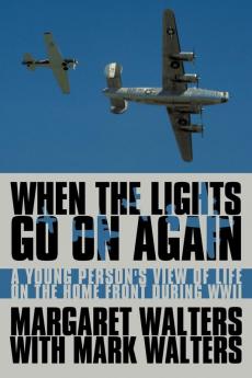 When the Lights Go On Again: A Young Person's View of Life on the Home Front During WWII