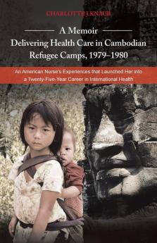A   Memoir-Delivering Health Care in Cambodian Refugee Camps 1979-1980