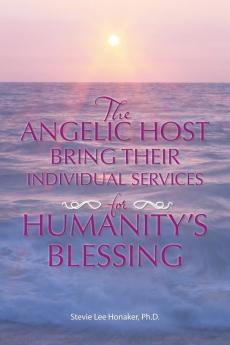 THE ANGELIC HOST BRING THEIR INDIVIDUAL SERVICES FOR HUMANITY'S BLESSING