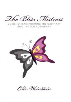 The Bliss Mistress Guide to Transforming the Ordinary Into the Extraordinary