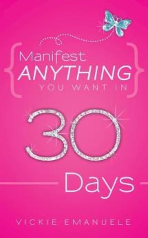 Manifest Anything You Want in 30 Days