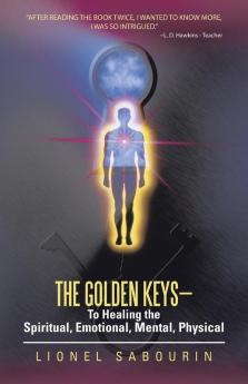 The Golden Keys-To Healing the Spiritual Emotional Mental Physical