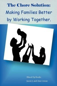 The Chore Solution: Making Families Better by Working Together