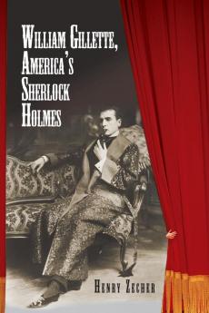William Gillette America's Sherlock Holmes
