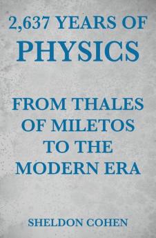 2637 Years of Physics from Thales of Miletos to the Modern Era