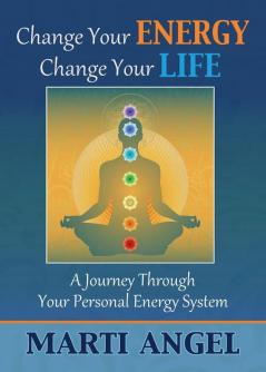Change Your Energy Change Your Life: A Journey Through Your Personal Energy System