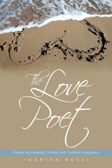 The Love Poet: Poems and Unsung Country and Christian Song Lyrics