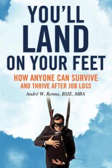 You'll Land on Your Feet: How Anyone Can Survive and Thrive After Job Loss