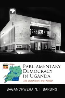 Parliamentary Democracy in Uganda: The Experiment That Failed