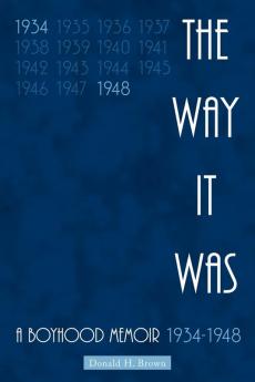 The Way It Was: A Boyhood Memoir 1934-1948