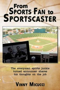 From Sports Fan to Sportscaster: The Everyman Sports Junkie Turned Announcer Shares His Thoughts on the Job