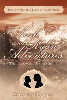 The Glenwood Springs Series The Leah and Ryan Adventures Book One: The Love of a Woman