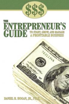 $$$ THE ENTREPRENEUR'S GUIDE TO START GROW AND MANAGE A PROFITABLE BUSINESS