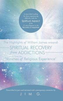 The Highlights of William James towards Spiritual Recovery from Addictions Taken from the Varieties of Religious Experience