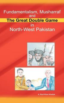 Fundamentalism Musharraf and the Great Double Game in North-West Pakistan