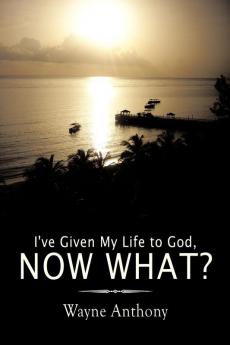 I've Given My Life to God Now What?
