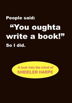 People Said You Oughta Write a Book!'' So I Did.
