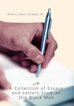 A Collection Of Essays And Letters From An Old Black Man