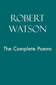 Robert Watson the Complete Poems