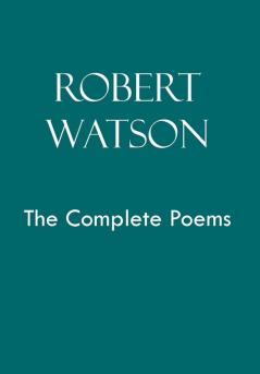 Robert Watson the Complete Poems