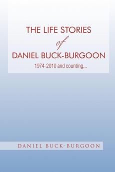 The Life Stories of Daniel Buck-Burgoon 1974-2010 and Counting.