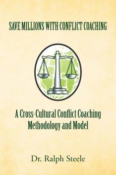 Save Millions with Conflict Coaching a Cross-Cultural Conflict Coaching Methodology and Model