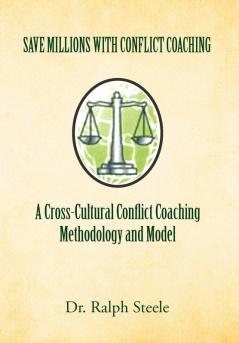 Save Millions With Conflict Coaching A Cross-Cultural Conflict Coaching Methodology and Model