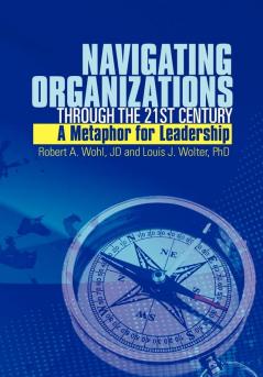 Navigating Organizations Through the 21st Century A Metaphor for Leadership