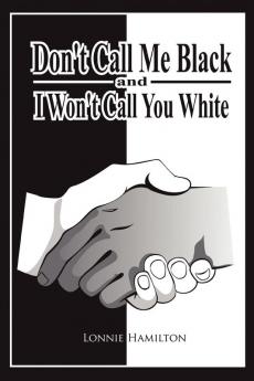 Don't Call Me Black And I Won't Call You White