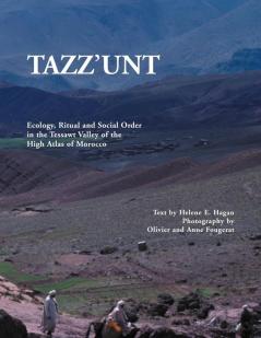 Tazz'unt: Ecology Social Order and Ritual in the Tessawt Valley of the High Atlas of Morocco