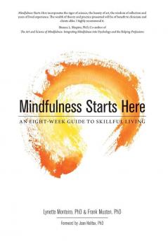 Mindfulness Starts Here: An Eight-Week Guide to Skillful Living