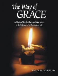 The Way of Grace: A Study of the Position and Operation of God's Grace in a Christian's Life