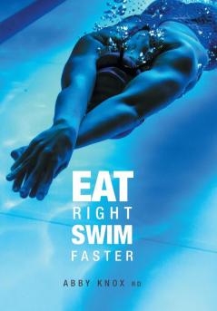 Eat Right Swim Faster: Nutrition for Maximum Performance