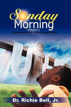 Sunday Morning Volume 2: Inspirational Sermon Guide for Busy Pastors