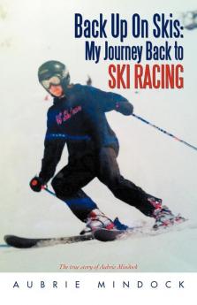 Back Up on Skis: My Journey Back to Ski Racing the True Story of Aubrie Mindock