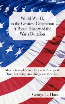 World War II to the Greatest Generation/A Poetic History of the War's Duration