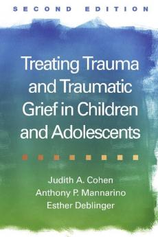 Treating Trauma and Traumatic Grief in Children and Adolescents Second Edition