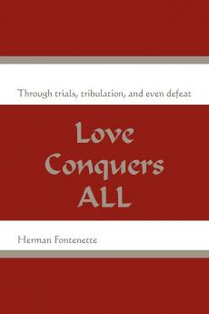 Love Conquers ALL: Through trials tribulation and even defeat