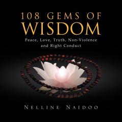 108 Gems of Wisdom: Peace Love Truth Non-Violence and Right Conduct