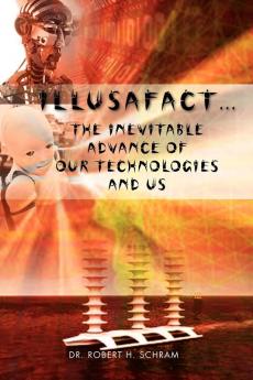 Illusafact.the Inevitable Advance of Our Technologies and Us