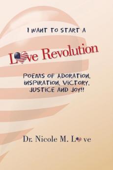 Love Revolution: Poems of Adoration Victory Justice and Joy!!