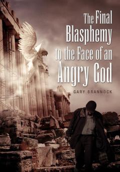 The Final Blasphemy to the Face of an Angry God