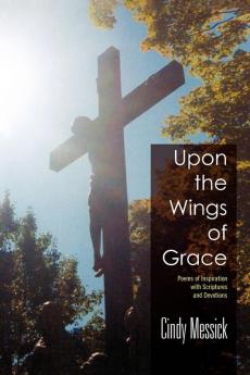 Upon the Wings of Grace: Poems of Inspiration with Scriptures and Devotions