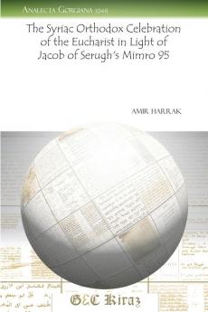 The Syriac Orthodox Celebration of the Eucharist in Light of Jacob of Serugh's Mimro 95: 1046 (Analecta Gorgiana)